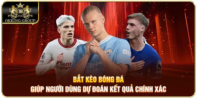 Bắt kèo bóng đá giúp người dùng dự đoán kết quả chính xác