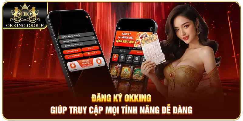 Đăng ký Okking giúp truy cập mọi tính năng dễ dàng