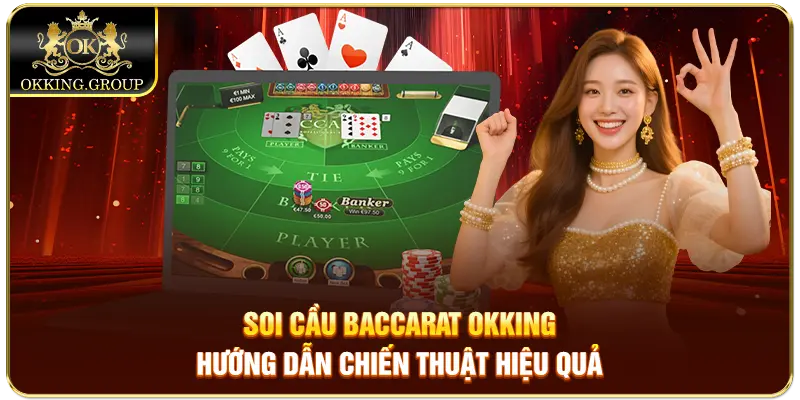 Soi cầu Baccarat Okking hướng dẫn chiến thuật hiệu quả