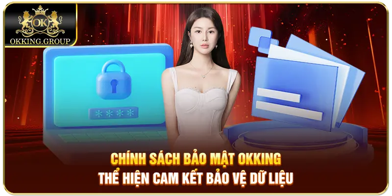 Chính sách bảo mật Okking thể hiện cam kết bảo vệ dữ liệu