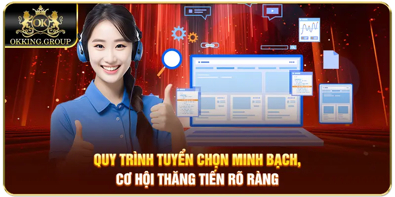 Quy trình tuyển chọn minh bạch, cơ hội thăng tiến rõ ràng
